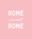 Home Sweet Home Soft Pink