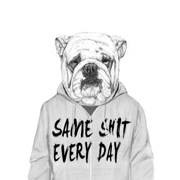 Same shit every day