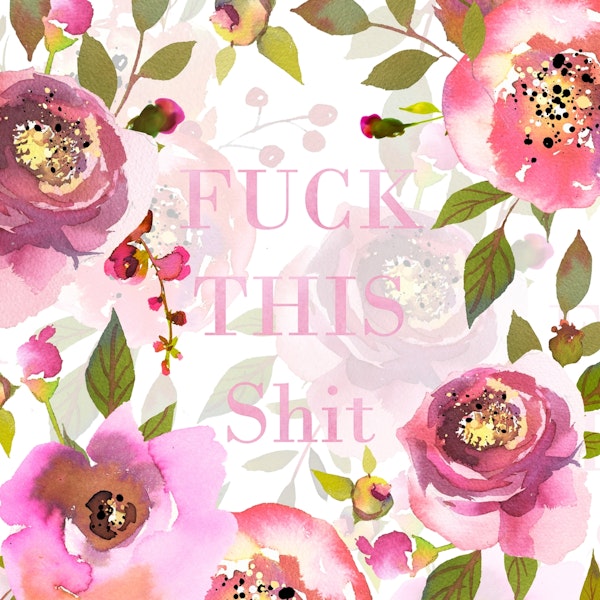 Fuck this shit floral